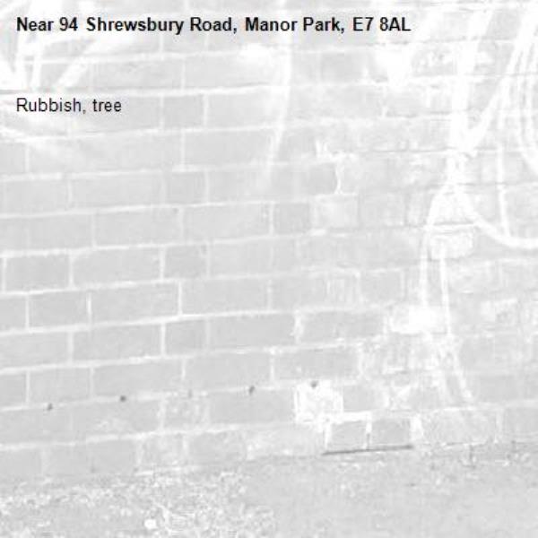 Rubbish, tree-94 Shrewsbury Road, Manor Park, E7 8AL