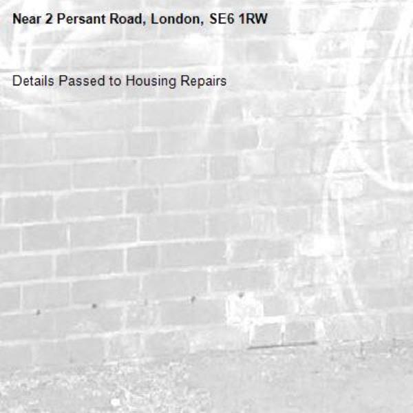 Details Passed to Housing Repairs -2 Persant Road, London, SE6 1RW