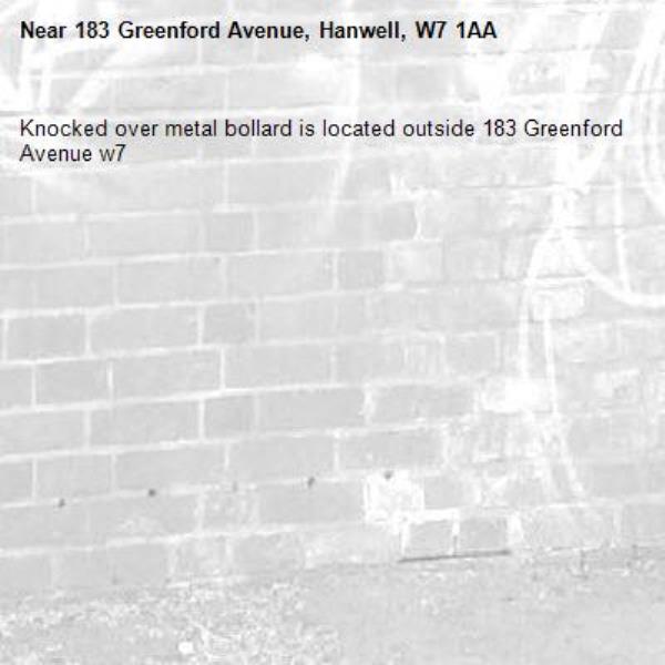 Knocked over metal bollard is located outside 183 Greenford Avenue w7 -183 Greenford Avenue, Hanwell, W7 1AA