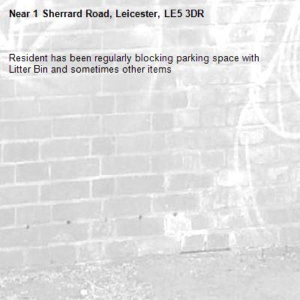 Resident has been regularly blocking parking space with Litter Bin and sometimes other items-1 Sherrard Road, Leicester, LE5 3DR