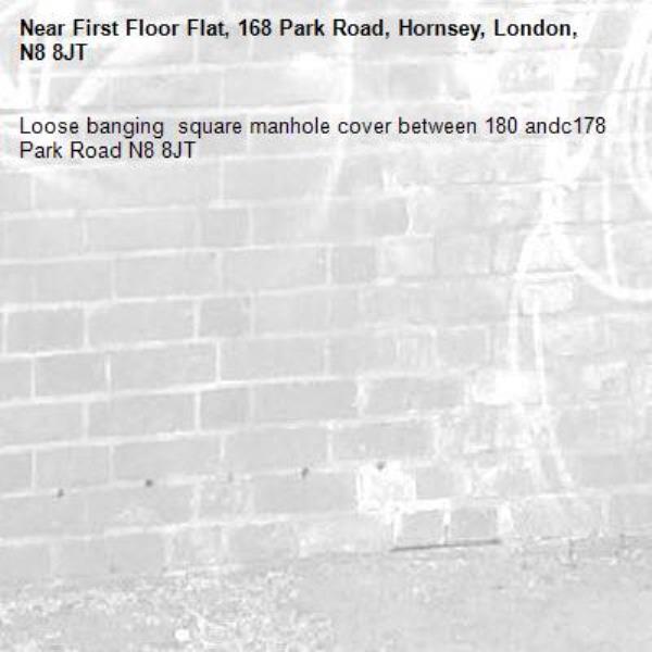 Loose banging  square manhole cover between 180 andc178 Park Road N8 8JT -First Floor Flat, 168 Park Road, Hornsey, London, N8 8JT