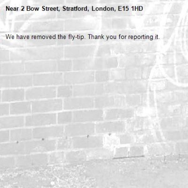 We have removed the fly-tip. Thank you for reporting it.-2 Bow Street, Stratford, London, E15 1HD