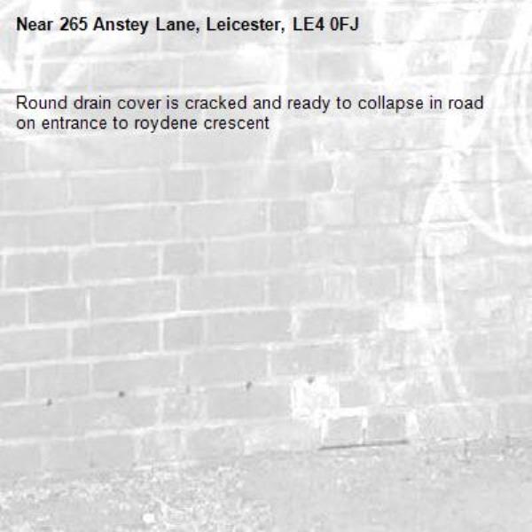 Round drain cover is cracked and ready to collapse in road on entrance to roydene crescent -265 Anstey Lane, Leicester, LE4 0FJ
