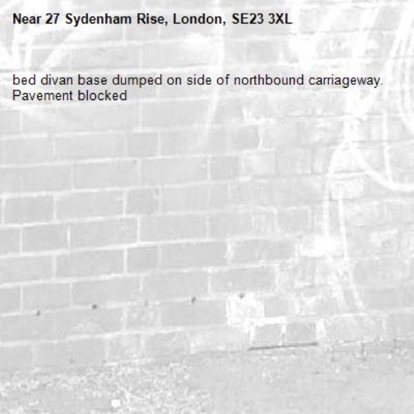 bed divan base dumped on side of northbound carriageway. Pavement blocked-27 Sydenham Rise, London, SE23 3XL