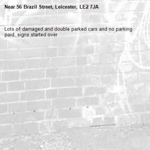 Lots of damaged and double parked cars and no parking paid, signs started over -56 Brazil Street, Leicester, LE2 7JA