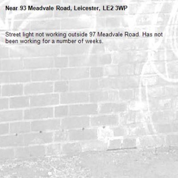 Street light not working outside 97 Meadvale Road. Has not been working for a number of weeks. -93 Meadvale Road, Leicester, LE2 3WP