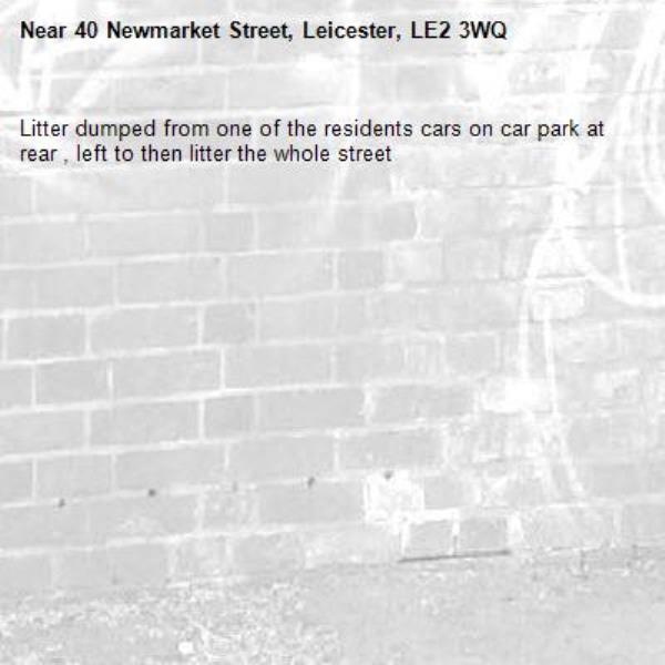 Litter dumped from one of the residents cars on car park at rear , left to then litter the whole street -40 Newmarket Street, Leicester, LE2 3WQ
