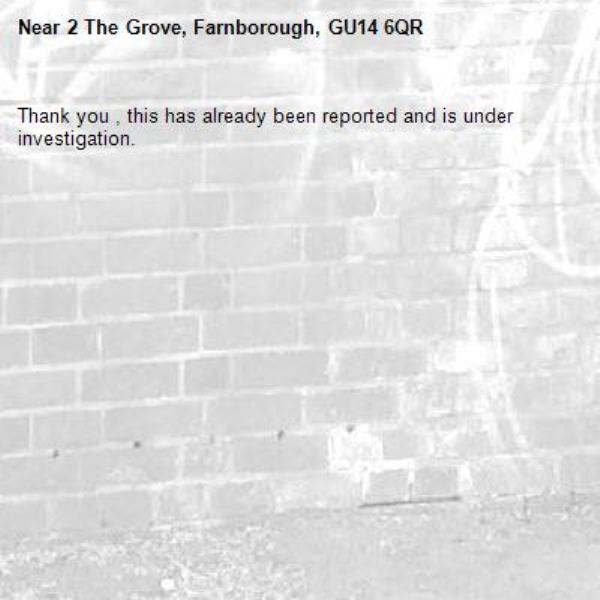 Thank you , this has already been reported and is under investigation.-2 The Grove, Farnborough, GU14 6QR