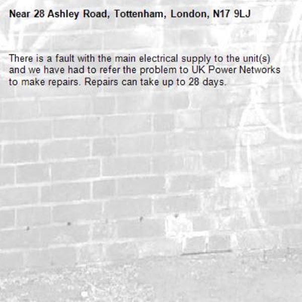 There is a fault with the main electrical supply to the unit(s) and we have had to refer the problem to UK Power Networks to make repairs. Repairs can take up to 28 days.-28 Ashley Road, Tottenham, London, N17 9LJ