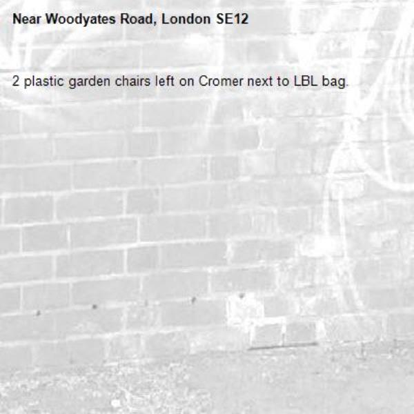 2 plastic garden chairs left on Cromer next to LBL bag. -Woodyates Road, London SE12 