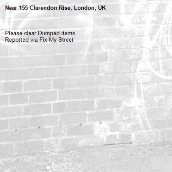 Please clear Dumped items
Reported via Fix My Street-155 Clarendon Rise, London, UK
