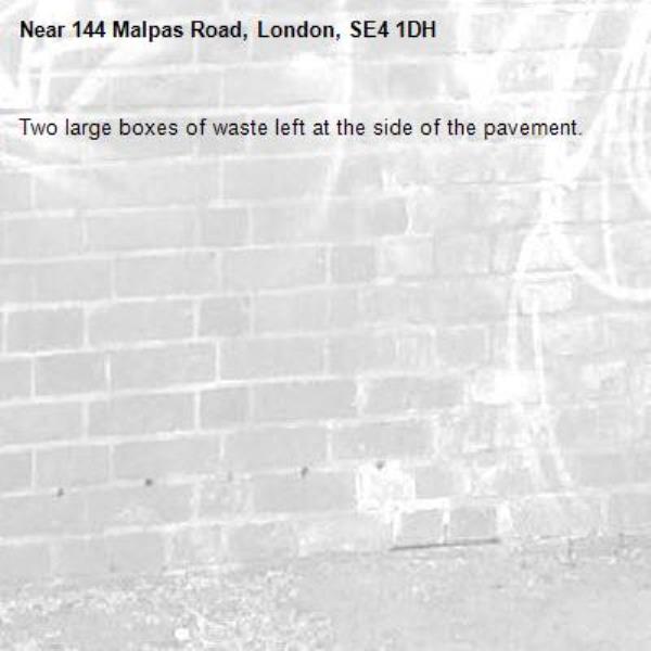 Two large boxes of waste left at the side of the pavement.-144 Malpas Road, London, SE4 1DH