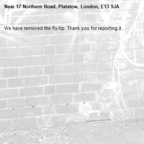 We have removed the fly-tip. Thank you for reporting it.-17 Northern Road, Plaistow, London, E13 9JA
