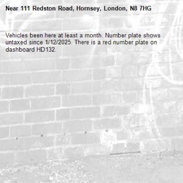 Vehicles been here at least a month. Number plate shows untaxed since 1/12/2025. There is a red number plate on dashboard HD132. -111 Redston Road, Hornsey, London, N8 7HG