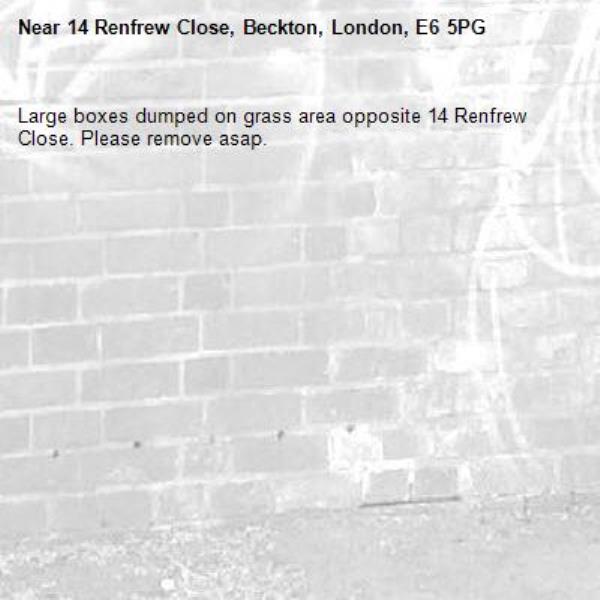 Large boxes dumped on grass area opposite 14 Renfrew Close. Please remove asap. -14 Renfrew Close, Beckton, London, E6 5PG
