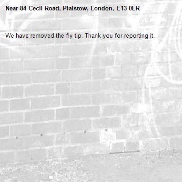 We have removed the fly-tip. Thank you for reporting it.-84 Cecil Road, Plaistow, London, E13 0LR