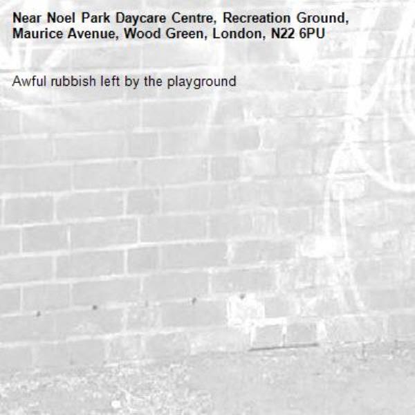 Awful rubbish left by the playground -Noel Park Daycare Centre, Recreation Ground, Maurice Avenue, Wood Green, London, N22 6PU