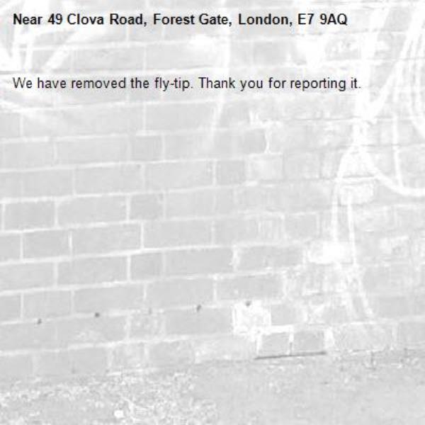 We have removed the fly-tip. Thank you for reporting it.-49 Clova Road, Forest Gate, London, E7 9AQ