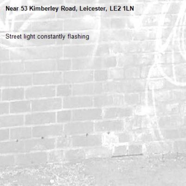 Street light constantly flashing -53 Kimberley Road, Leicester, LE2 1LN