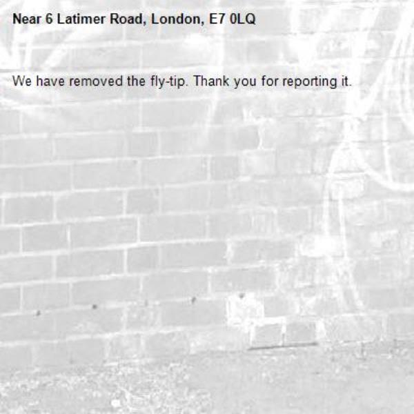 We have removed the fly-tip. Thank you for reporting it.-6 Latimer Road, London, E7 0LQ