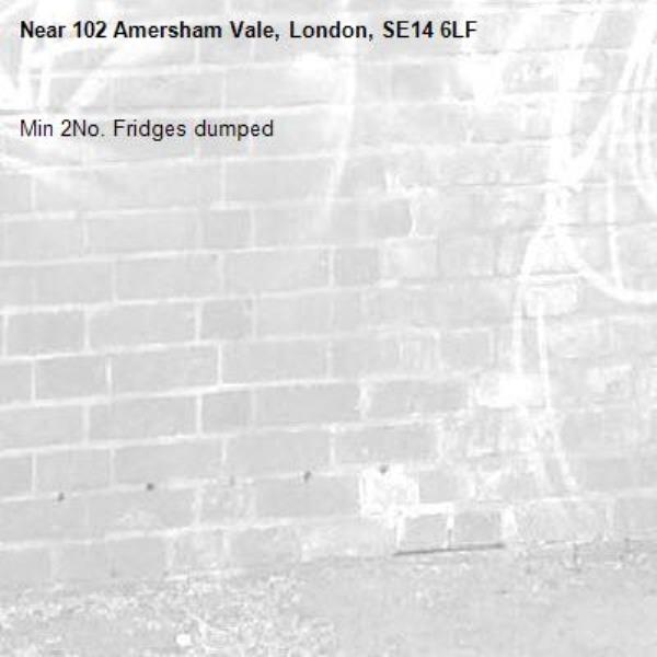 Min 2No. Fridges dumped-102 Amersham Vale, London, SE14 6LF