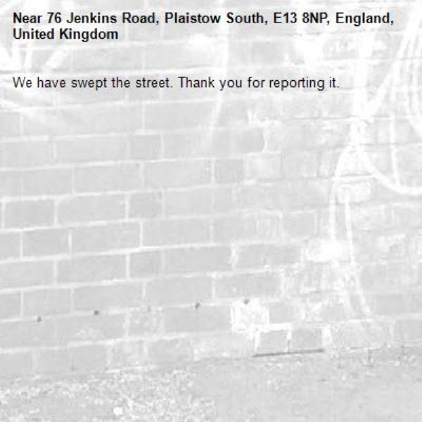 We have swept the street. Thank you for reporting it.-76 Jenkins Road, Plaistow South, E13 8NP, England, United Kingdom