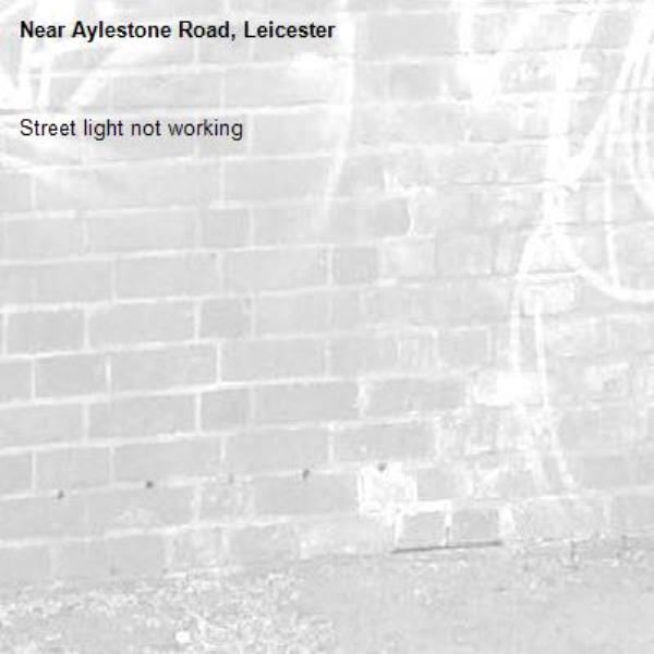 Street light not working -Aylestone Road, Leicester