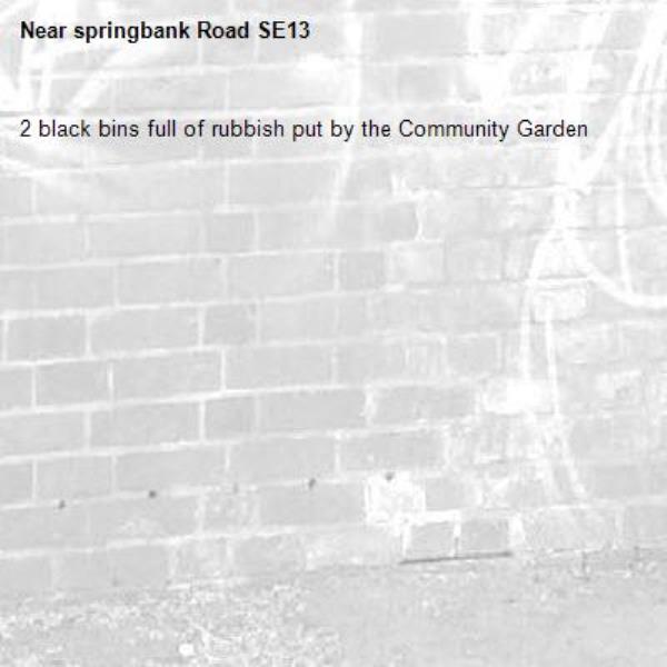 2 black bins full of rubbish put by the Community Garden 
-springbank Road SE13