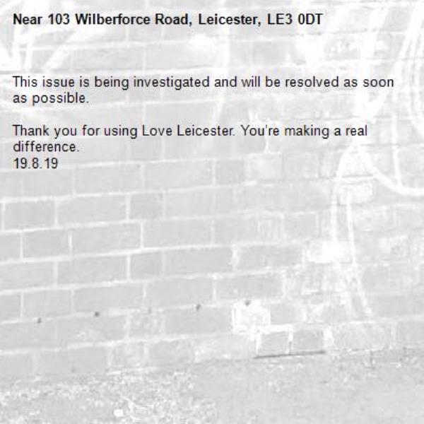 This issue is being investigated and will be resolved as soon as possible.

Thank you for using Love Leicester. You’re making a real difference.
19.8.19-103 Wilberforce Road, Leicester, LE3 0DT