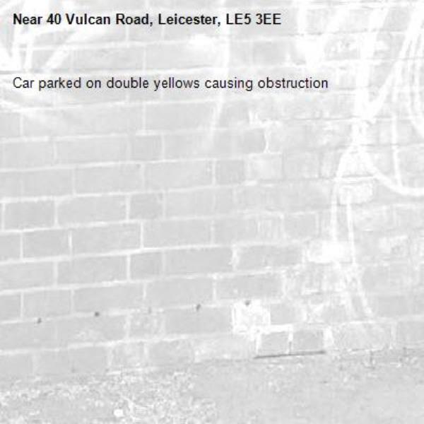 Car parked on double yellows causing obstruction-40 Vulcan Road, Leicester, LE5 3EE