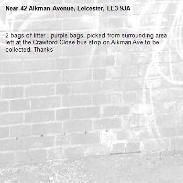 2 bags of litter , purple bags, picked from surrounding area left at the Crawford Close bus stop on Aikman Ave to be collected. Thanks-42 Aikman Avenue, Leicester, LE3 9JA