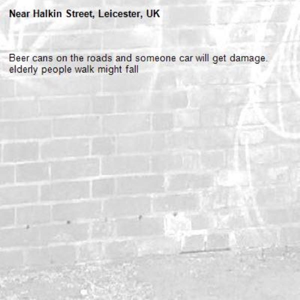 Beer cans on the roads and someone car will get damage. elderly people walk might fall-Halkin Street, Leicester, UK