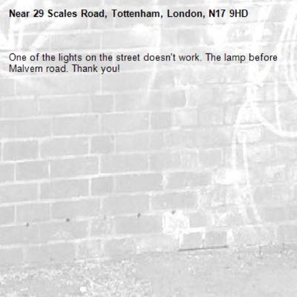 One of the lights on the street doesn't work. The lamp before Malvern road. Thank you!-29 Scales Road, Tottenham, London, N17 9HD