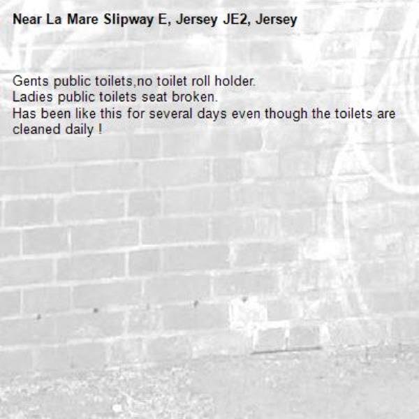 Gents public toilets,no toilet roll holder.
Ladies public toilets seat broken.
Has been like this for several days even though the toilets are cleaned daily !-La Mare Slipway E, Jersey JE2, Jersey