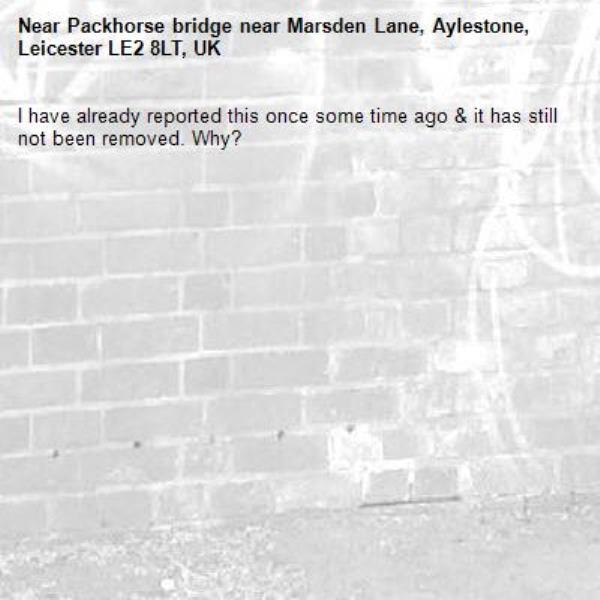 I have already reported this once some time ago &amp; it has still not been removed. Why?-Packhorse bridge near Marsden Lane, Aylestone, Leicester LE2 8LT, UK