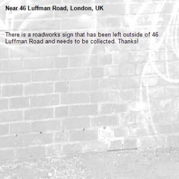 There is a roadworks sign that has been left outside of 46 Luffman Road and needs to be collected. Thanks!-46 Luffman Road, London, UK