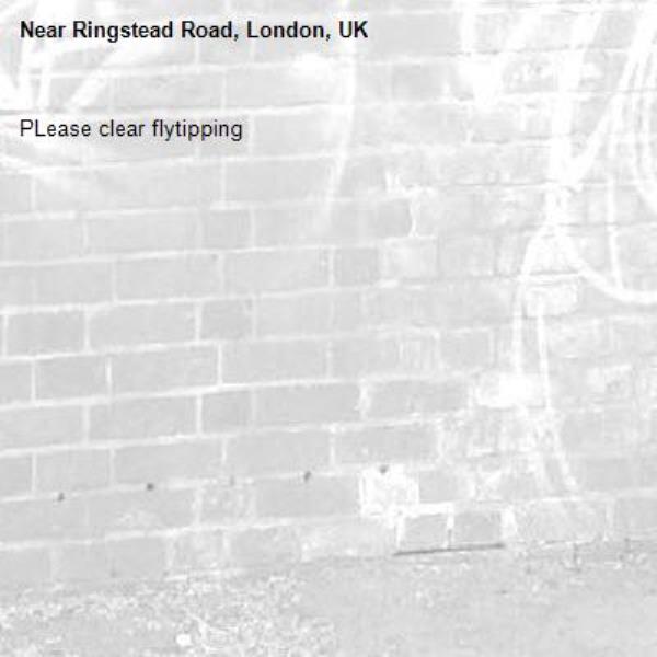 PLease clear flytipping-Ringstead Road, London, UK