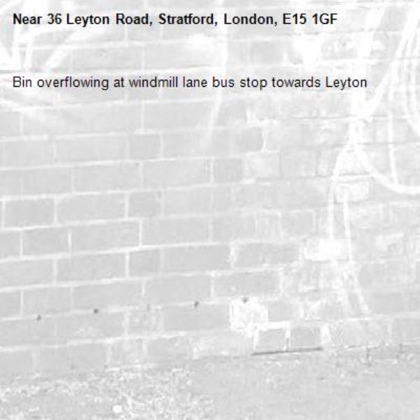 Bin overflowing at windmill lane bus stop towards Leyton -36 Leyton Road, Stratford, London, E15 1GF