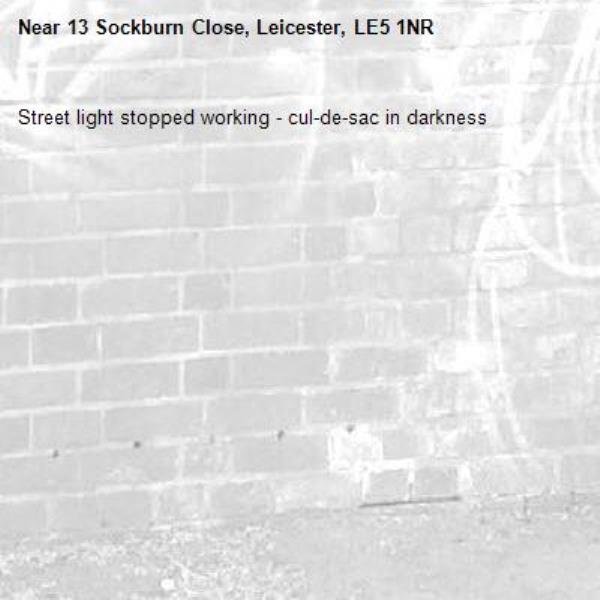 Street light stopped working - cul-de-sac in darkness -13 Sockburn Close, Leicester, LE5 1NR