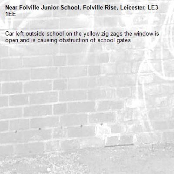 Car left outside school on the yellow zig zags the window is open and is causing obstruction of school gates-Folville Junior School, Folville Rise, Leicester, LE3 1EE