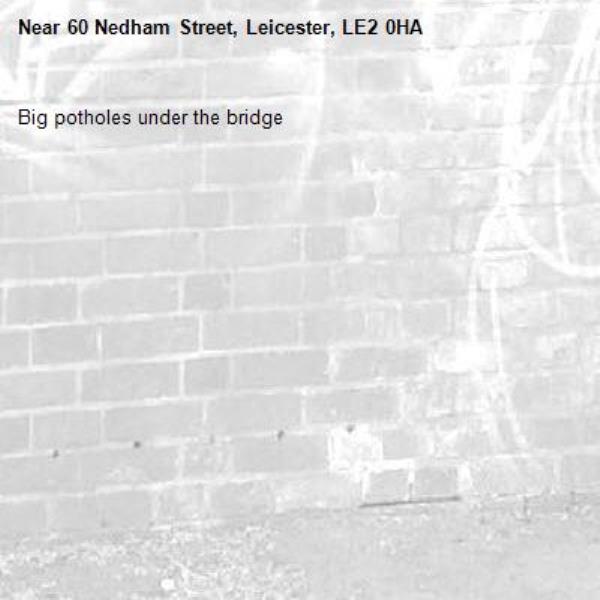 Big potholes under the bridge -60 Nedham Street, Leicester, LE2 0HA