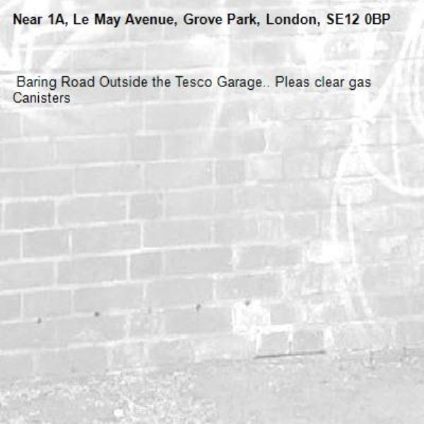  Baring Road Outside the Tesco Garage.. Pleas clear gas Canisters
-1A, Le May Avenue, Grove Park, London, SE12 0BP