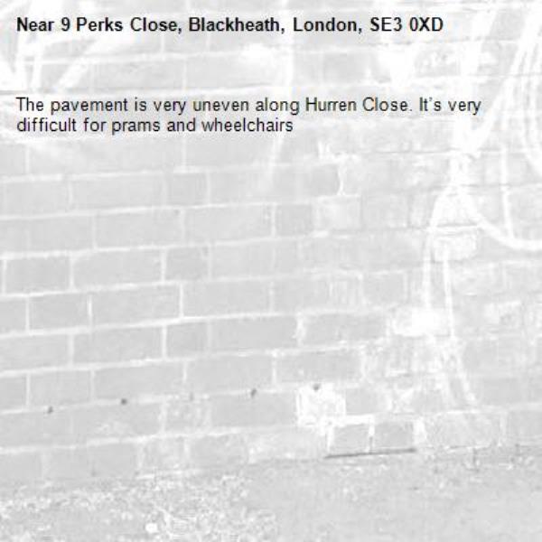 The pavement is very uneven along Hurren Close. It’s very difficult for prams and wheelchairs -9 Perks Close, Blackheath, London, SE3 0XD