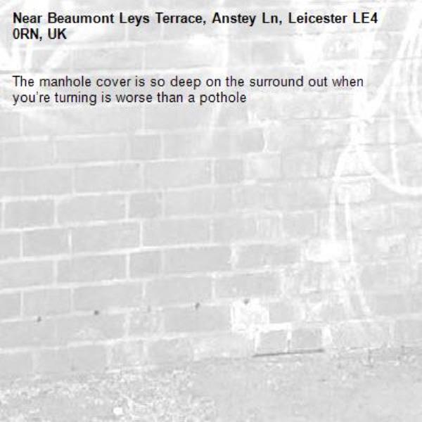 The manhole cover is so deep on the surround out when you’re turning is worse than a pothole-Beaumont Leys Terrace, Anstey Ln, Leicester LE4 0RN, UK
