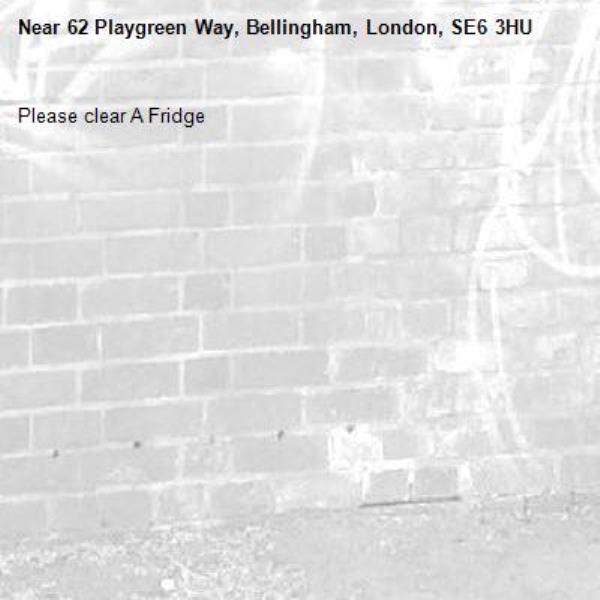 Please clear A Fridge
-62 Playgreen Way, Bellingham, London, SE6 3HU
