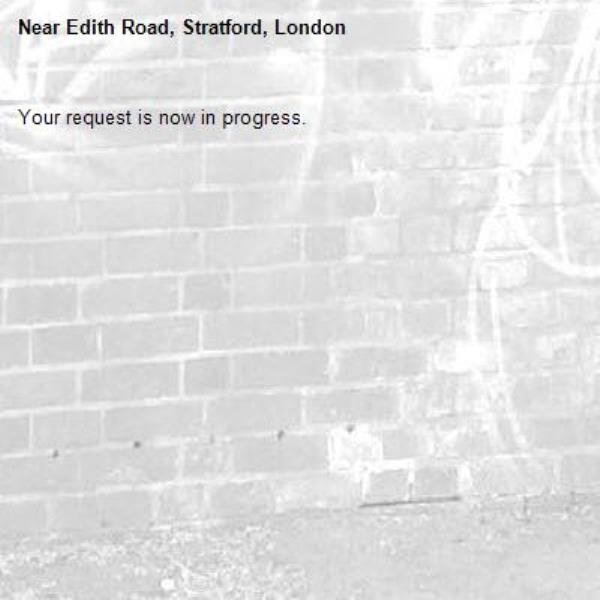 Your request is now in progress.-Edith Road, Stratford, London