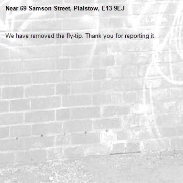 We have removed the fly-tip. Thank you for reporting it.-69 Samson Street, Plaistow, E13 9EJ