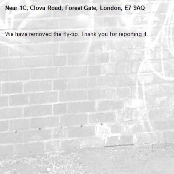 We have removed the fly-tip. Thank you for reporting it.-1C, Clova Road, Forest Gate, London, E7 9AQ