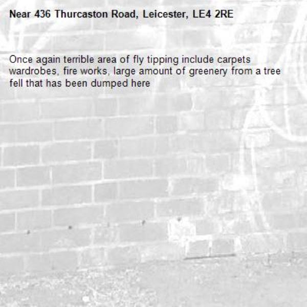 Once again terrible area of fly tipping include carpets wardrobes, fire works, large amount of greenery from a tree fell that has been dumped here-436 Thurcaston Road, Leicester, LE4 2RE