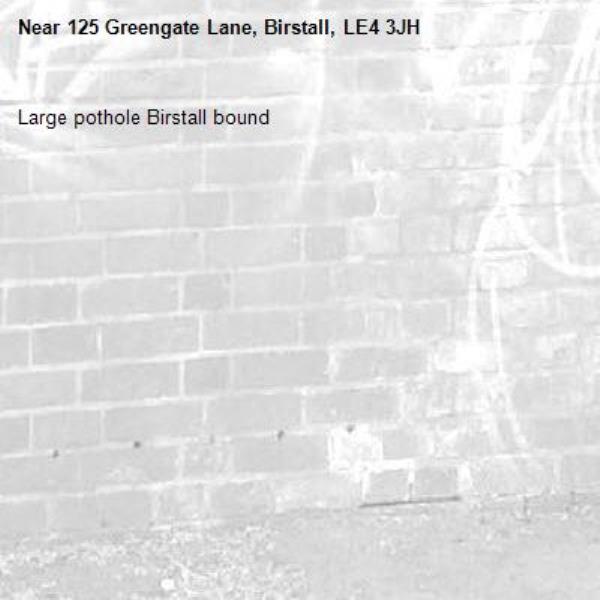 Large pothole Birstall bound -125 Greengate Lane, Birstall, LE4 3JH